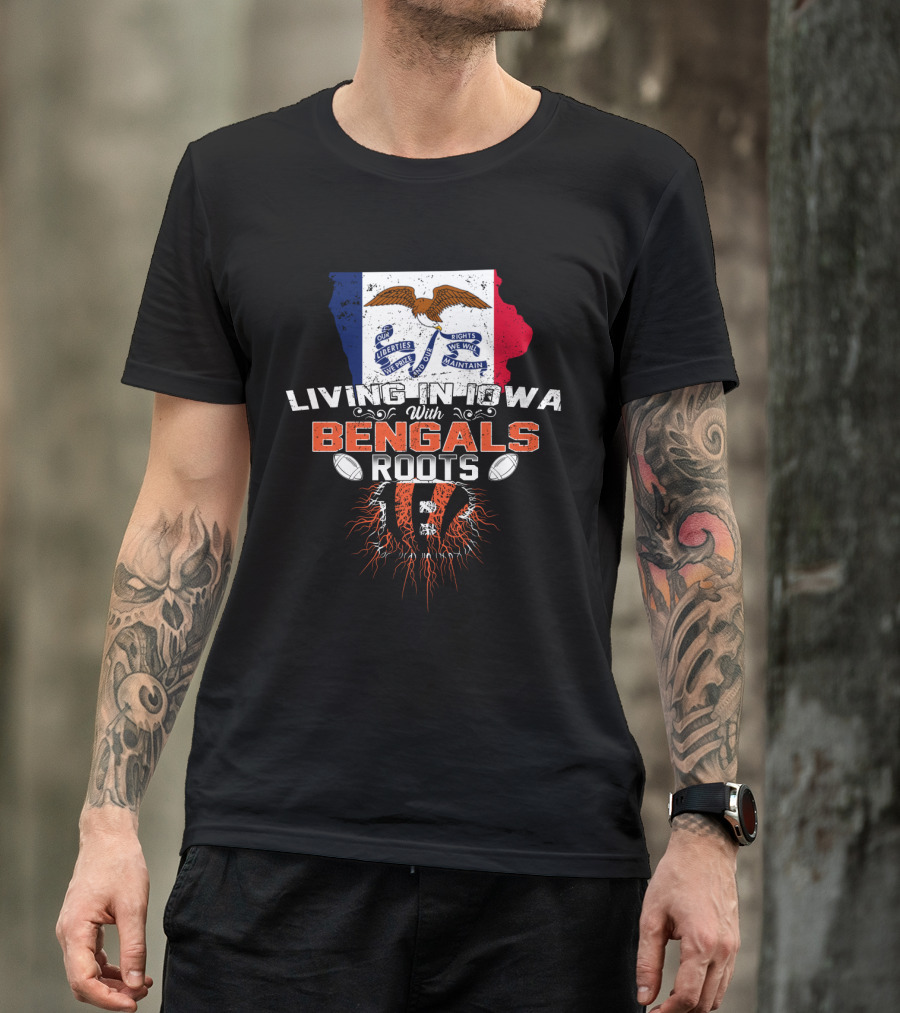 Living In Iowa With Bengals Roots Liberties We Prize Flag Football T-Shirt