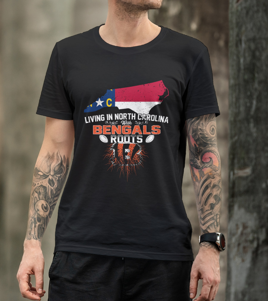 Living In North Carolina With Cincinnati Bengals Roots And State Flag T-Shirt