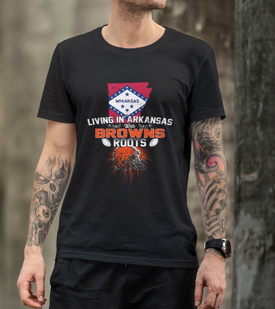 Living In Arkansas With Browns Roots Football Passion T-Shirt