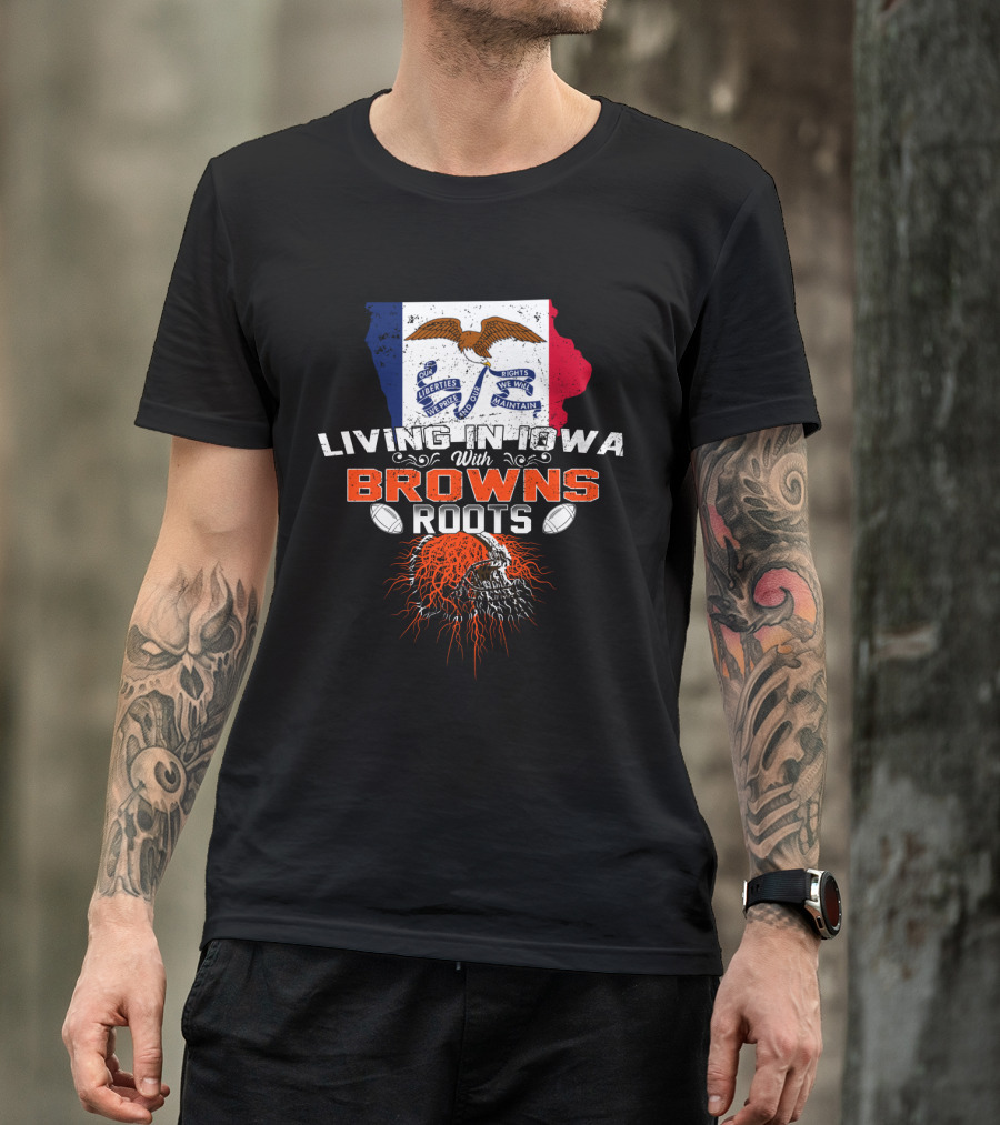 Living In Iowa With Browns Roots Liberty We Prize Rights We Will Maintain Eagle Football T-Shirt