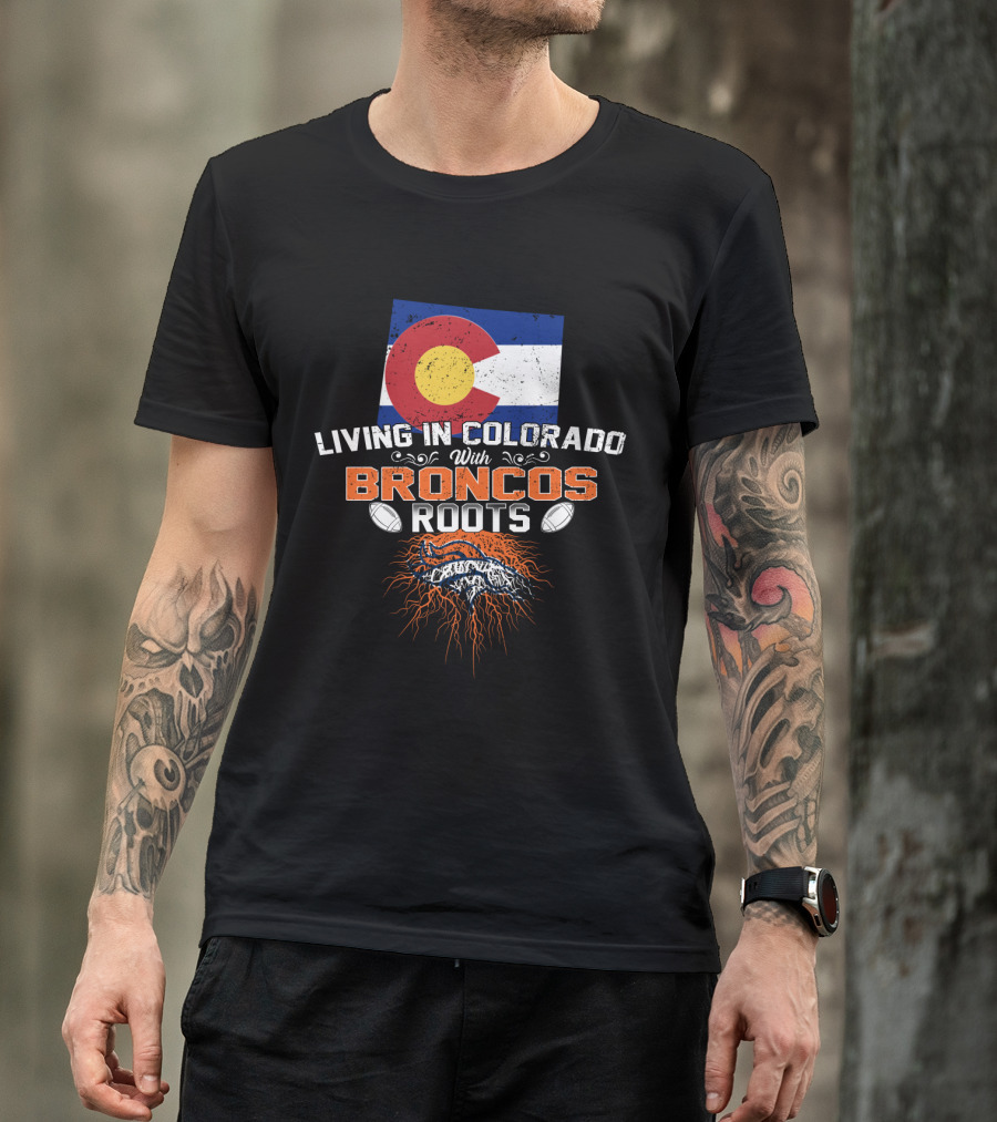 Living In Colorado With Broncos Roots Colorado Flag And Football T-Shirt