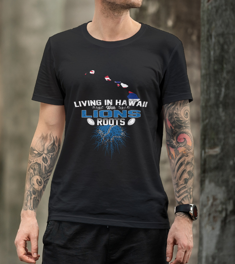 Living In Hawaii With Lions Roots Football Passion And Island Pride T-Shirt