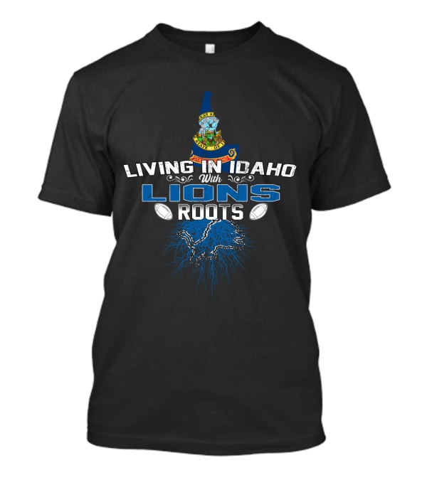 Living In Idaho With Detroit Lions Roots T-Shirt