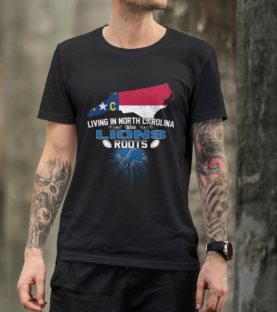 Living In North Carolina With Lions Roots Football Pride T-Shirt
