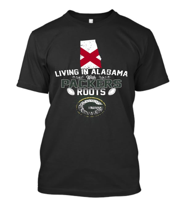 Living In Alabama With Packers Roots Football Pride T-Shirt