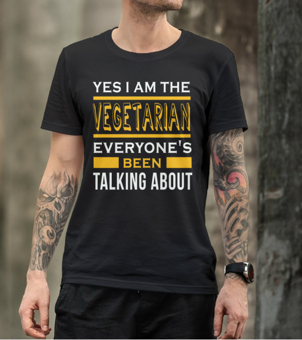 YES I AM THE VEGETARIAN EVERYONE'S BEEN TALKING ABOUT T-Shirt