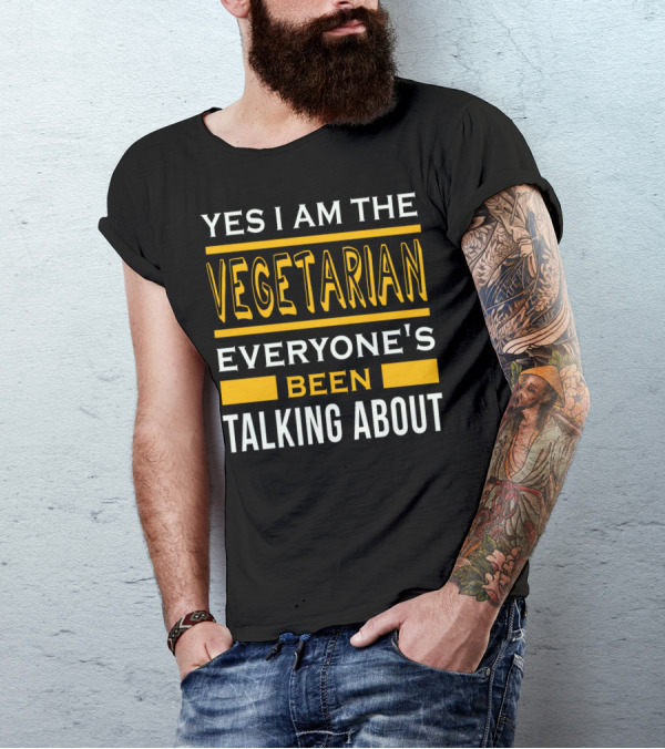 YES I AM THE VEGETARIAN EVERYONE'S BEEN TALKING ABOUT T-Shirt
