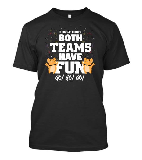 I Just Hope Both Teams Have Fun Cat Cheer Go Go Go T-Shirt