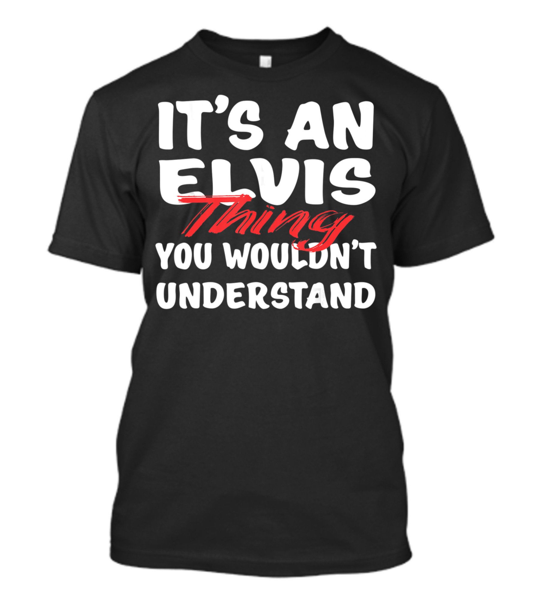 IT'S AN ELVIS THING YOU WOULDN'T UNDERSTAND T-Shirt