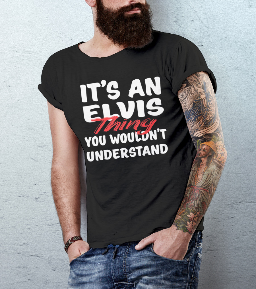 IT'S AN ELVIS THING YOU WOULDN'T UNDERSTAND T-Shirt