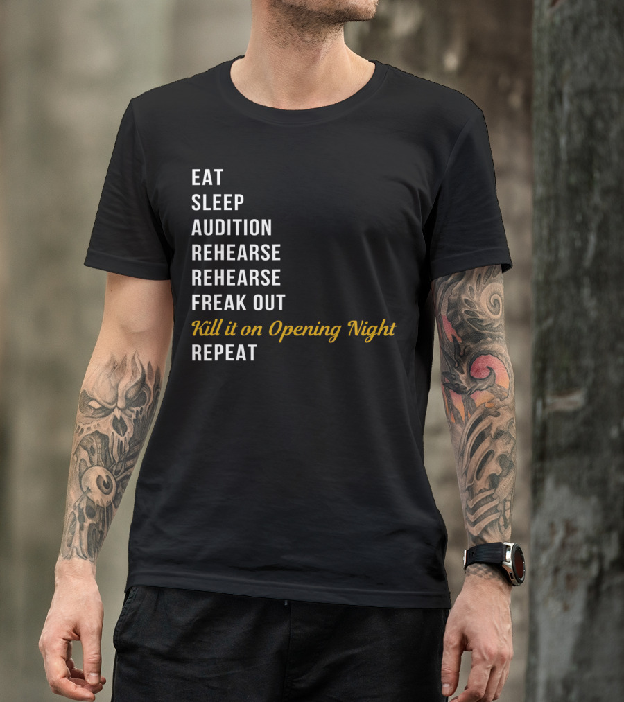 Eat Sleep Audition Rehearse Rehearse Freak Out Kill It On Opening Night Repeat T-Shirt