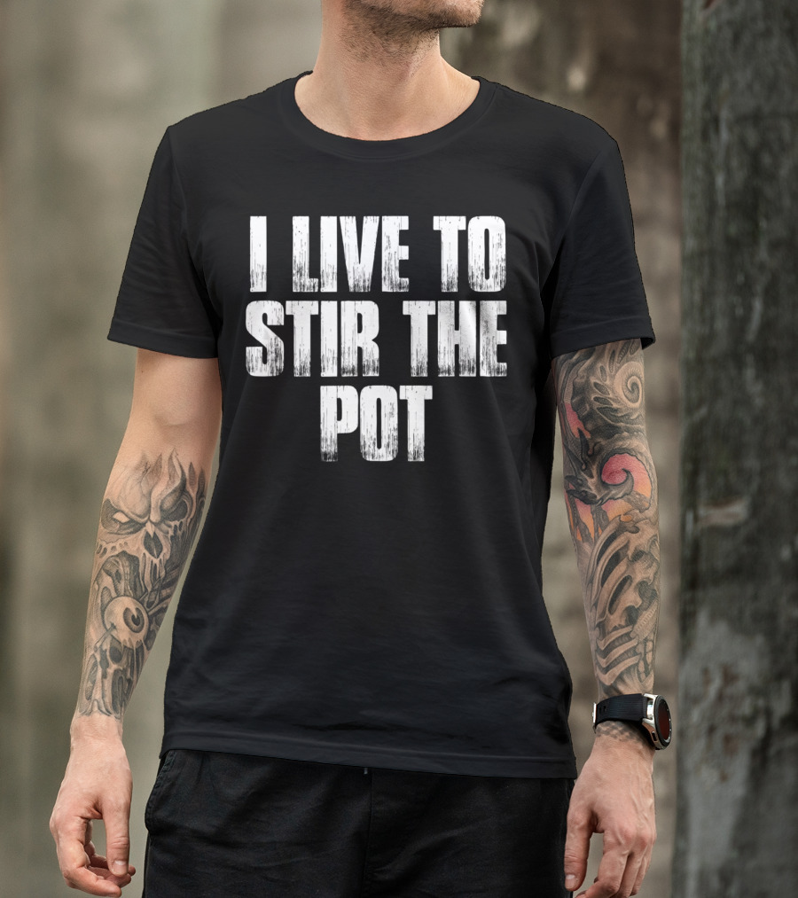 I Live To Stir The Pot T-Shirt
