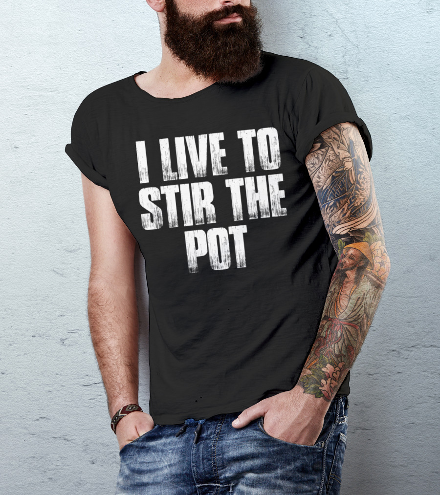 I Live To Stir The Pot T-Shirt