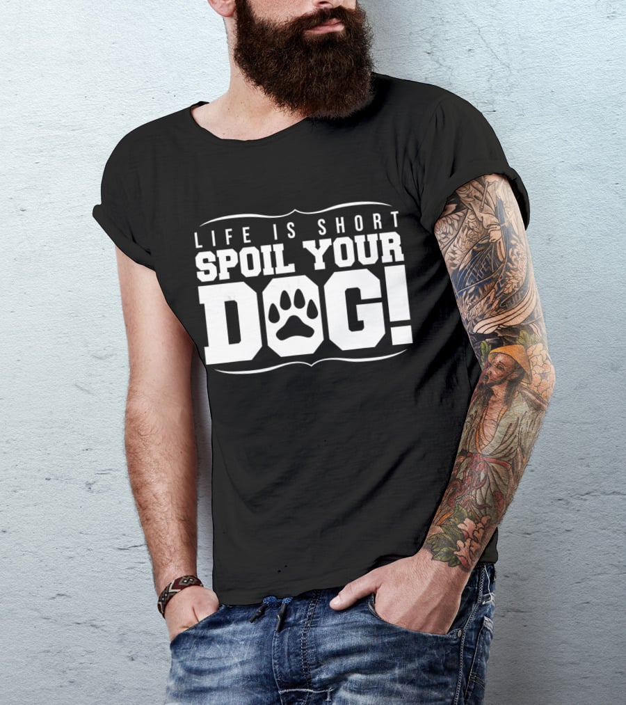 Life Is Short Spoil Your Dog T-Shirt