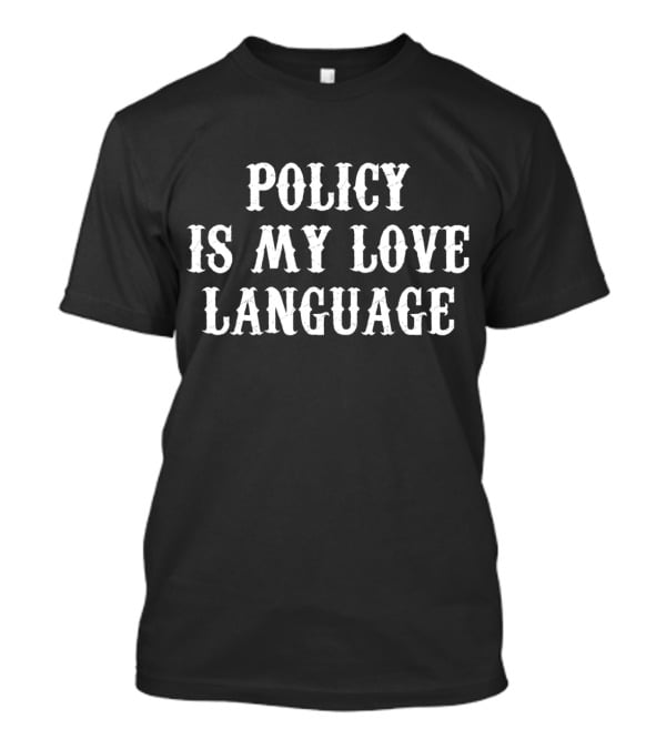 Policy Is My Love Language T-Shirt