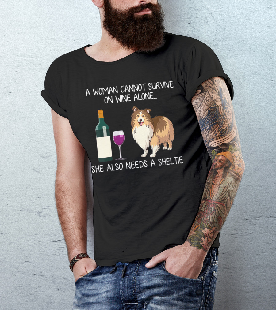 A Woman Cannot Survive On Wine Alone She Also Needs A Sheltie T-Shirt