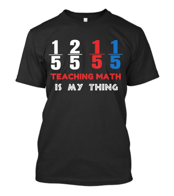 1 5 2 5 1 5 1 5 Teaching Math Is My Thing T-Shirt