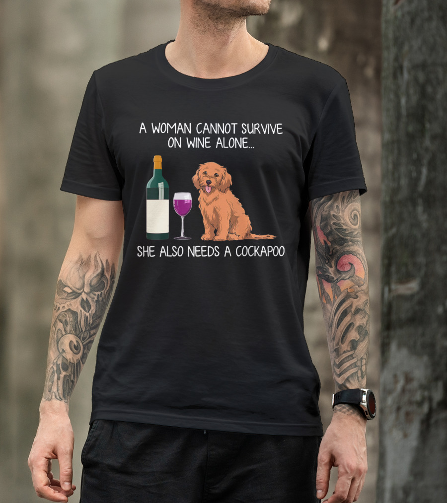 A Woman Cannot Survive On Wine Alone She Also Needs A Cockapoo T-Shirt