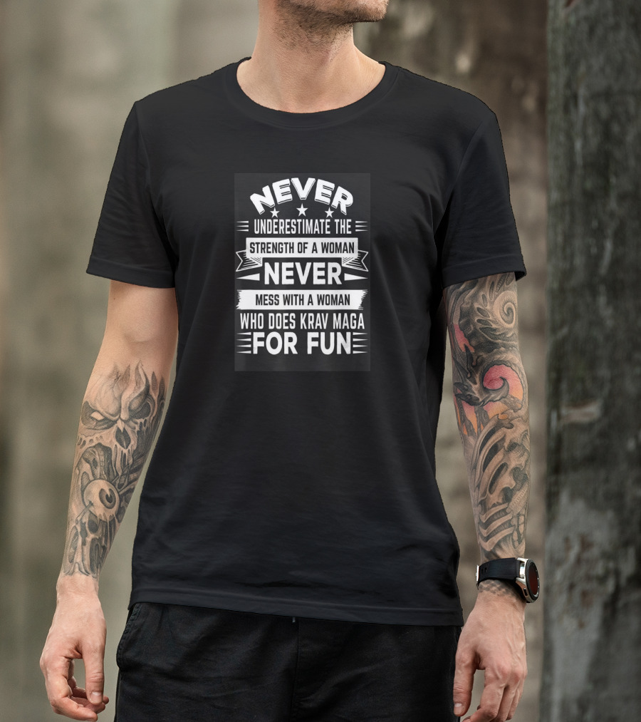 Never Underestimate The Strength Of A Woman Never Mess With A Woman Who Does Krav Maga For Fun T-Shirt