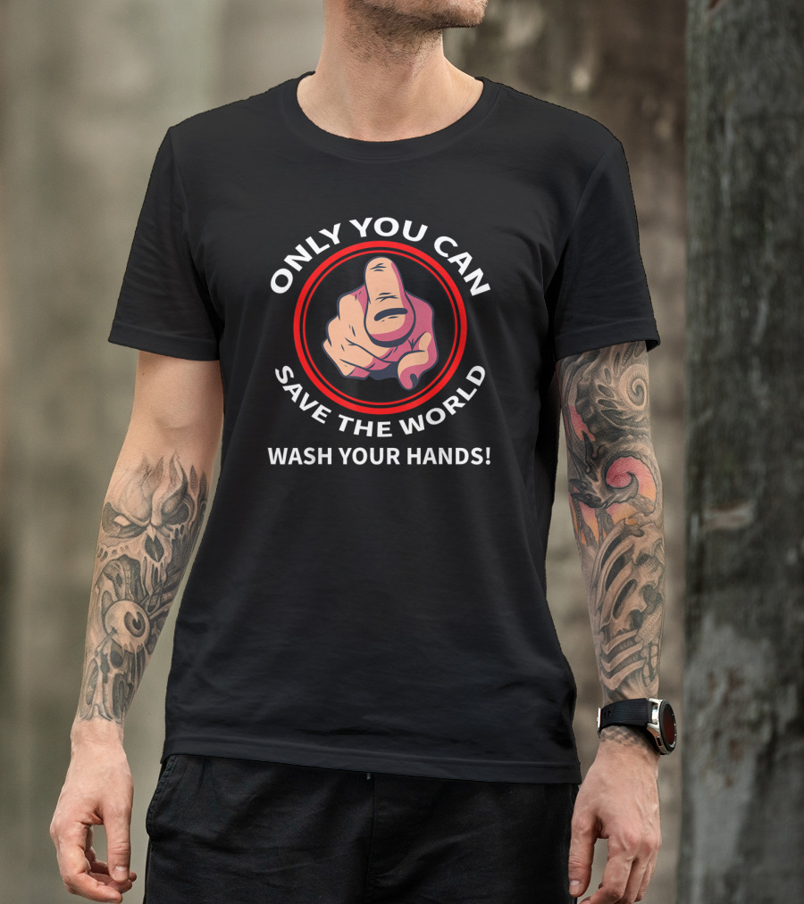 Only You Can Save The World Wash Your Hands T-Shirt