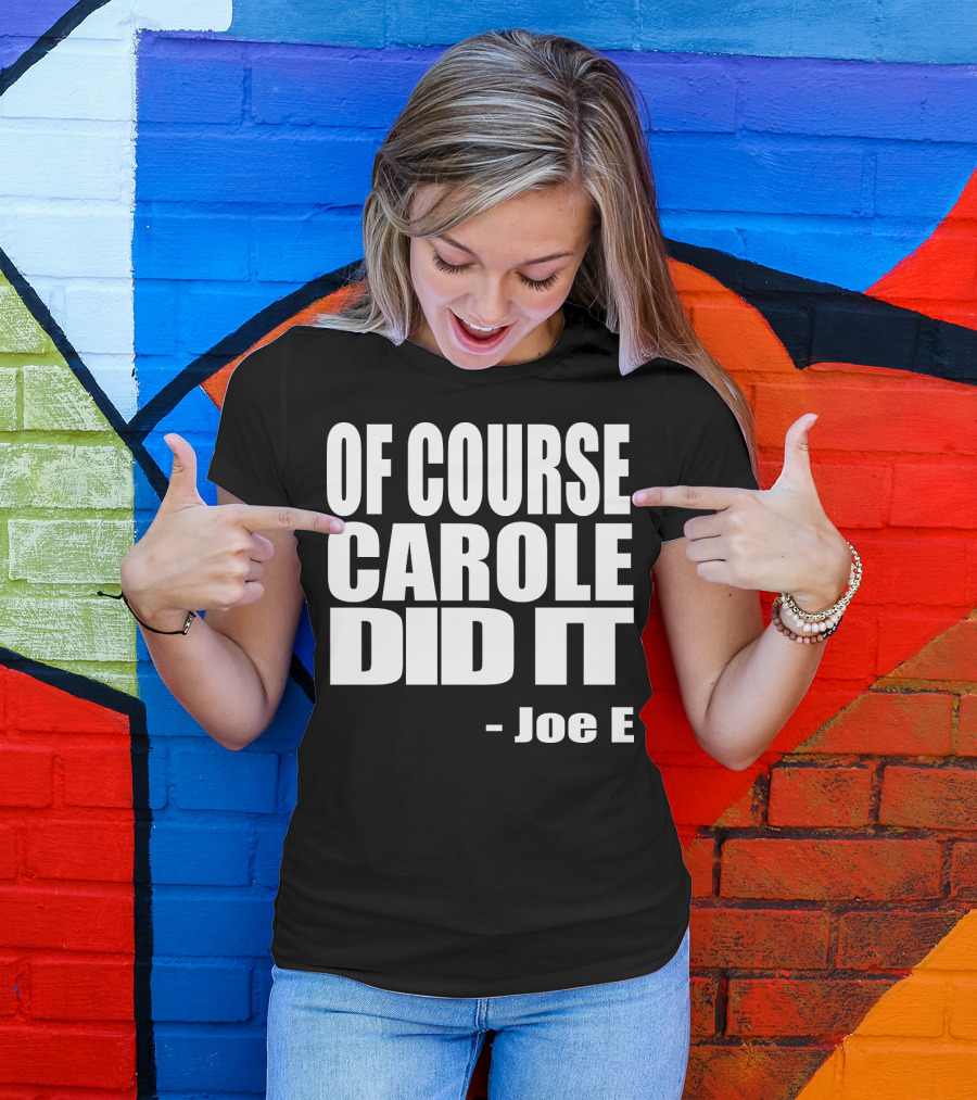 Of Course Carole Did It Joe E T-Shirt