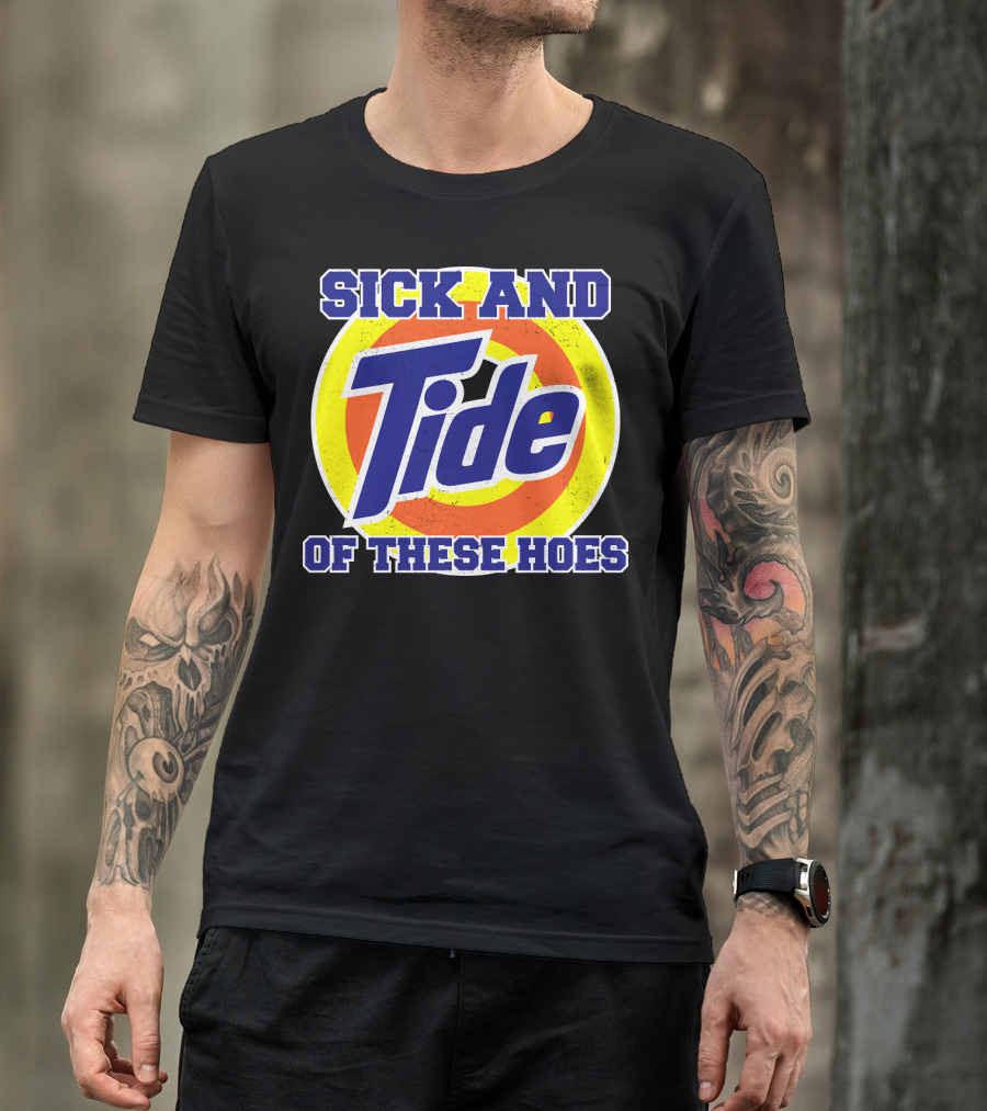 Sick And Tide Of These Hoes T-Shirt