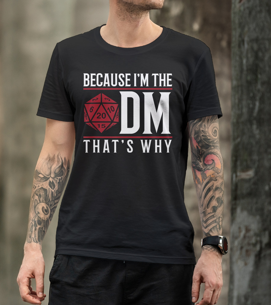 Because I'm The DM That's Why 20-Sided Dice T-Shirt
