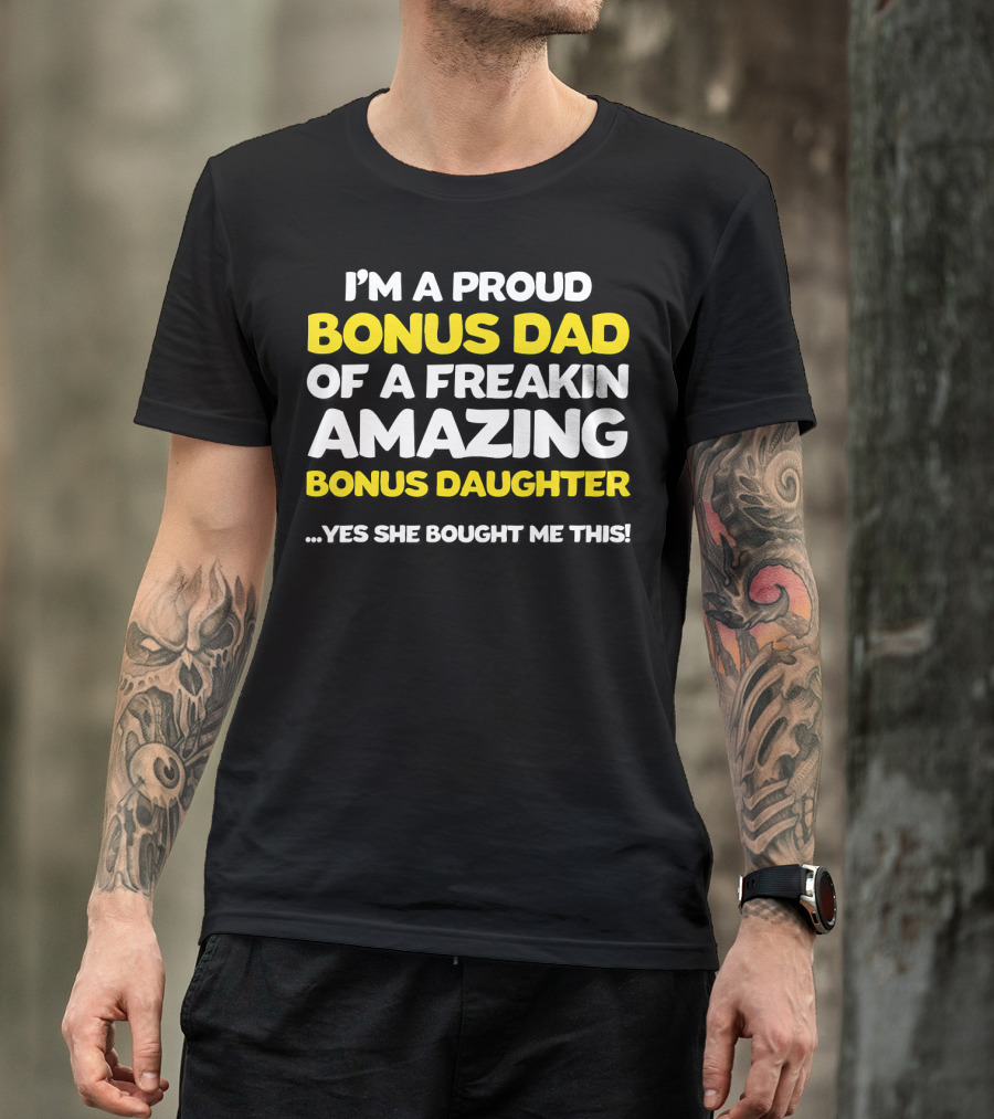 I'm A Proud Bonus Dad Of A Freakin Amazing Bonus Daughter T-Shirt