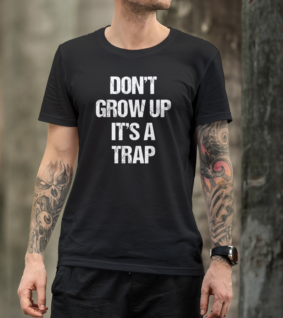 Don't Grow Up It's A Trap Adult Life Warning T-Shirt
