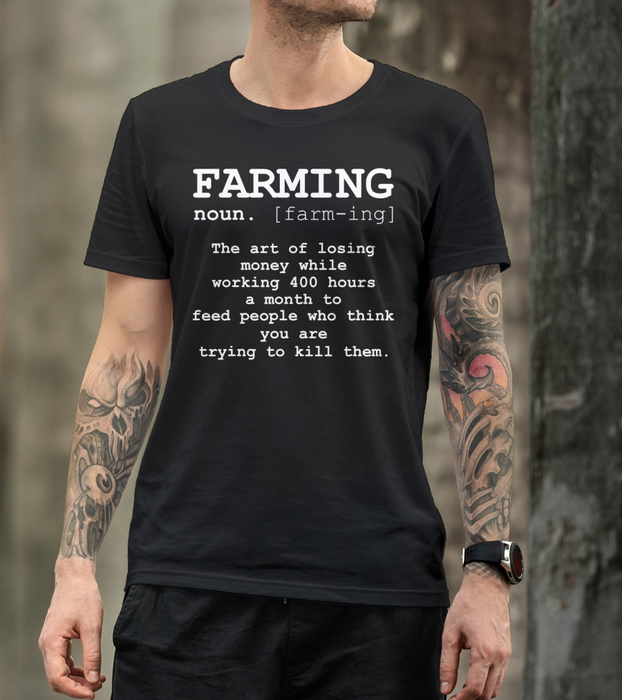 Farming Definition Noun Farmer Art Of Losing Money Working 400 Hours A Month To Feed People T-Shirt