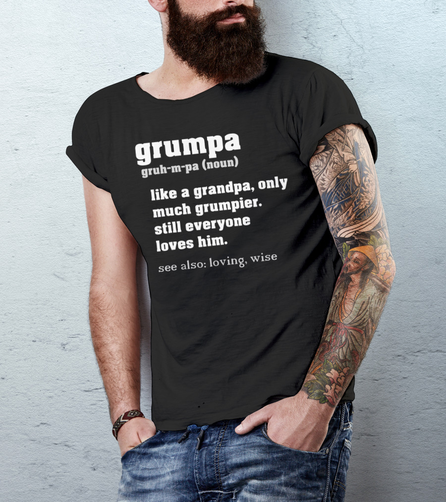 Grumpa Definition Noun Gruh-M-Pa Like A Grandpa Only Much Grumpier Still Everyone Loves Him See Also Loving Wise T-Shirt