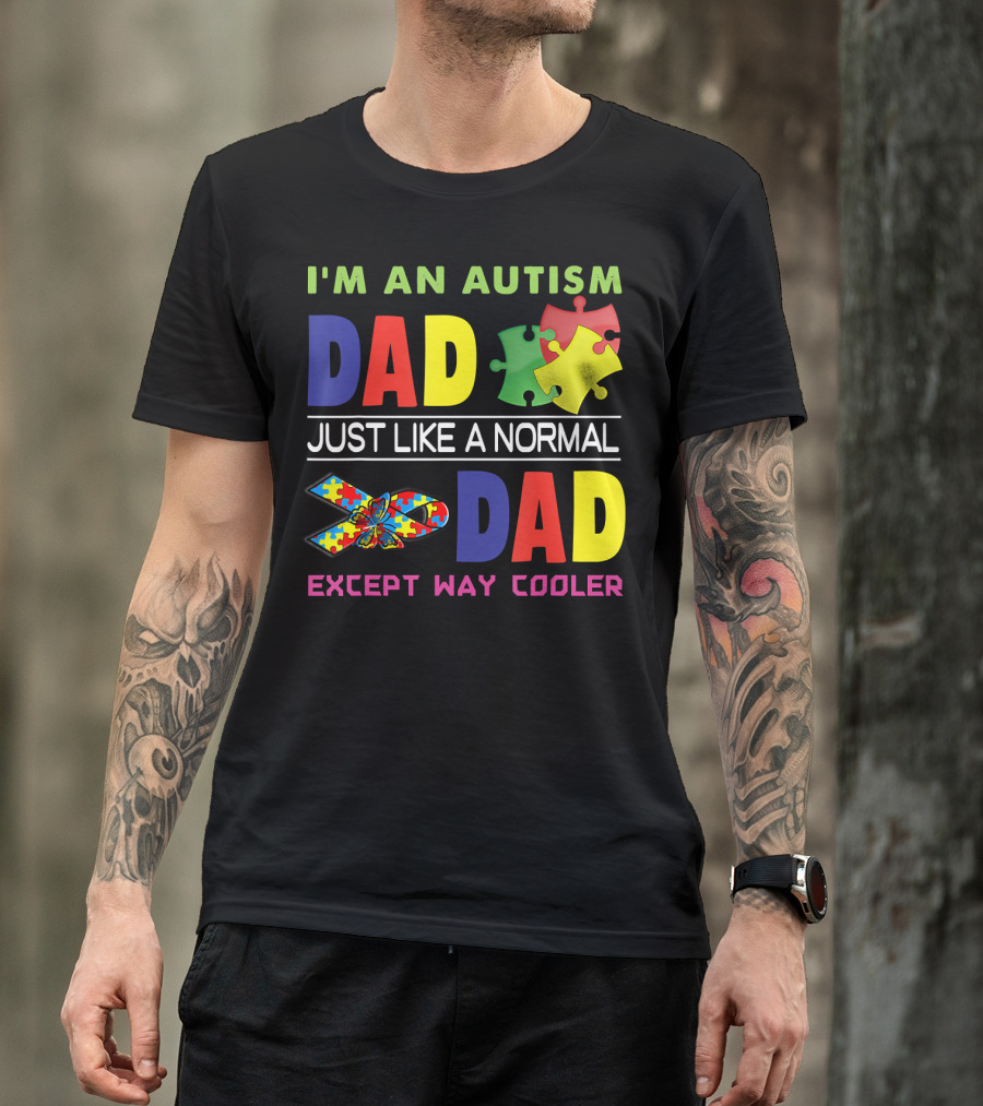 I'M An Autism Dad Just Like A Normal Dad Except Way Cooler Puzzle Pieces And Awareness T-Shirt