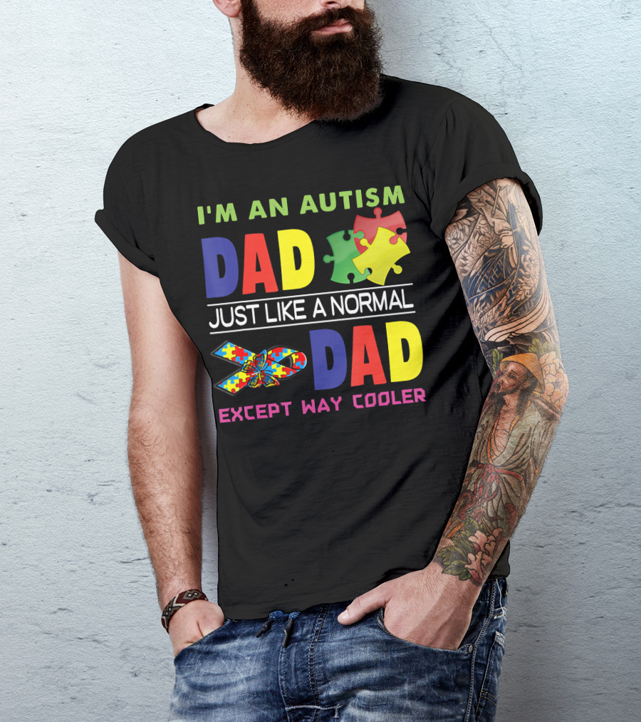 I'M An Autism Dad Just Like A Normal Dad Except Way Cooler Puzzle Pieces And Awareness T-Shirt