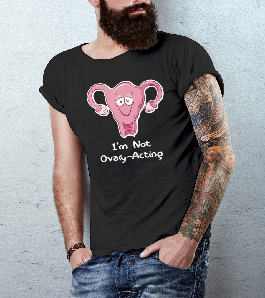 I'm Not Ovary Acting Empowerment Uterus Cartoon T-Shirt