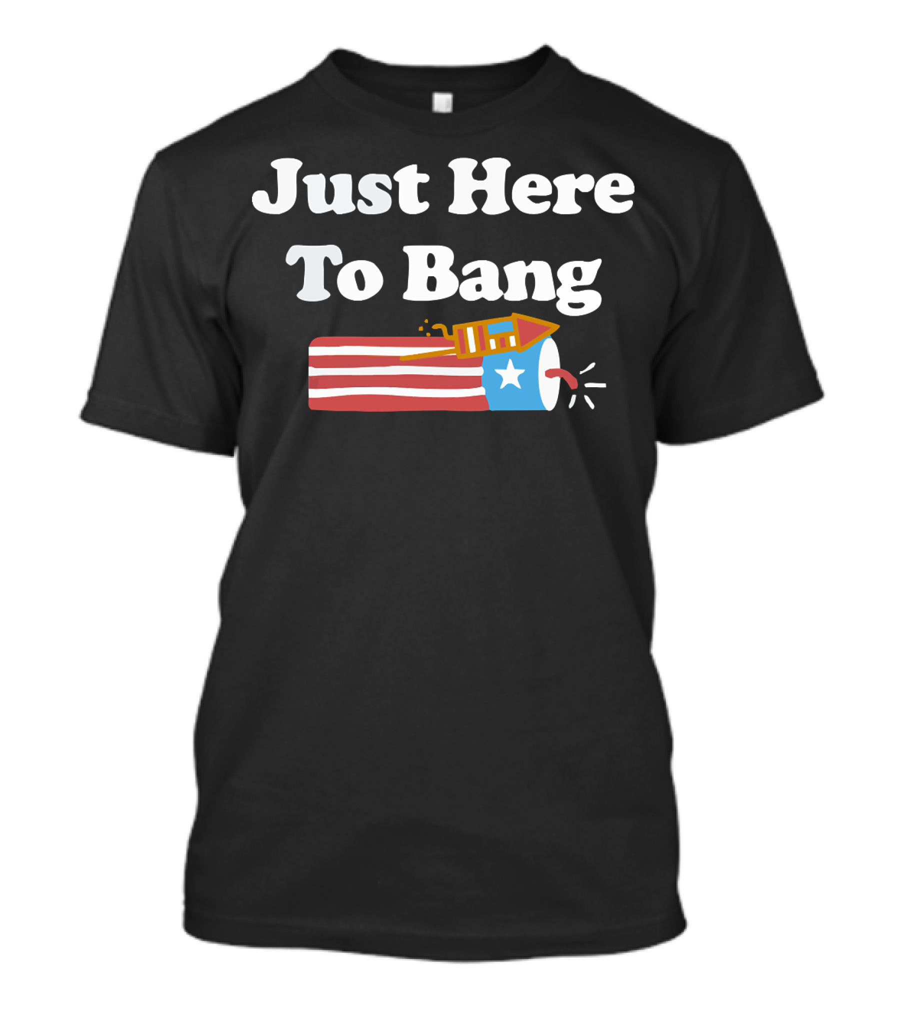 Just Here To Bang Firework USA Rocket T-Shirt
