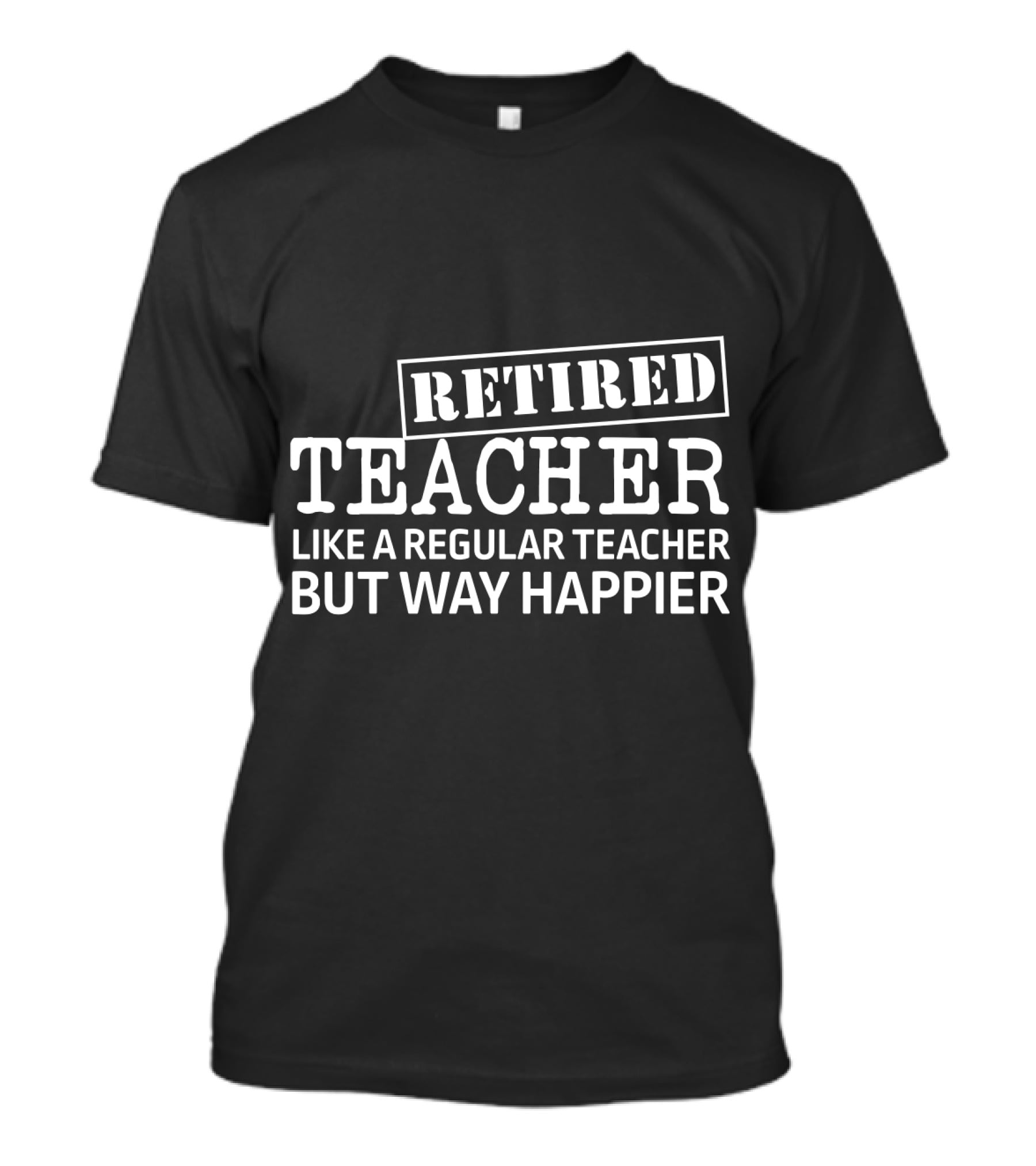Retired Teacher Like A Regular Teacher But Way Happier T-Shirt