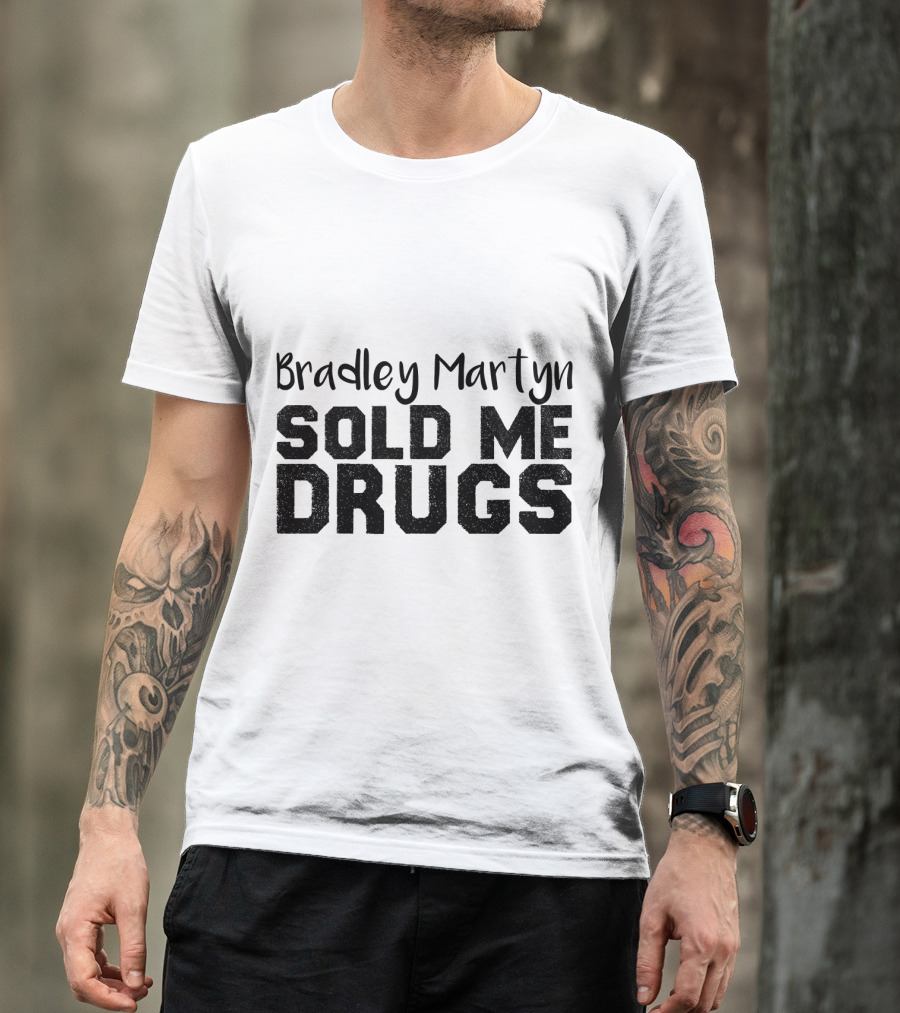 Bradley Martyn Sold Me Drugs T-Shirt