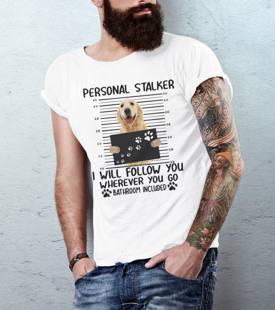 Personal Stalker Golden Retriever I Will Follow You Wherever You Go Bathroom Included T-Shirt