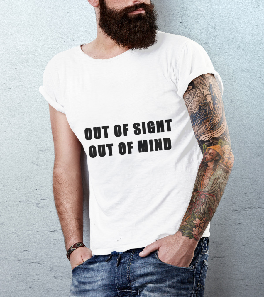 Out Of Sight Out Of Mind T-Shirt