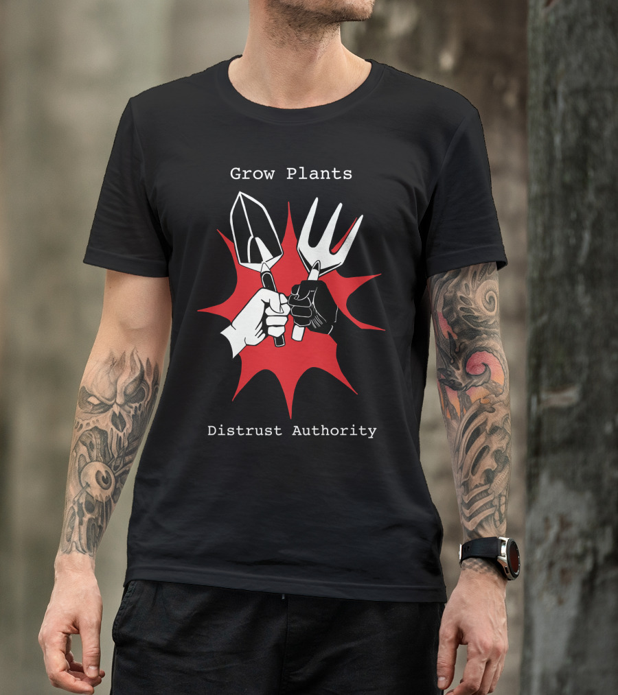 Grow Plants Distrust Authority Garden Tools Fist T-Shirt