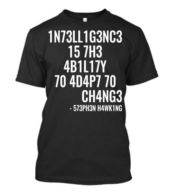 1N73LL1G3NC3 15 7H3 4B1L17Y 70 4D4P7 70 CH4NG3 - 573PH3N H4WK1NG T-Shirt
