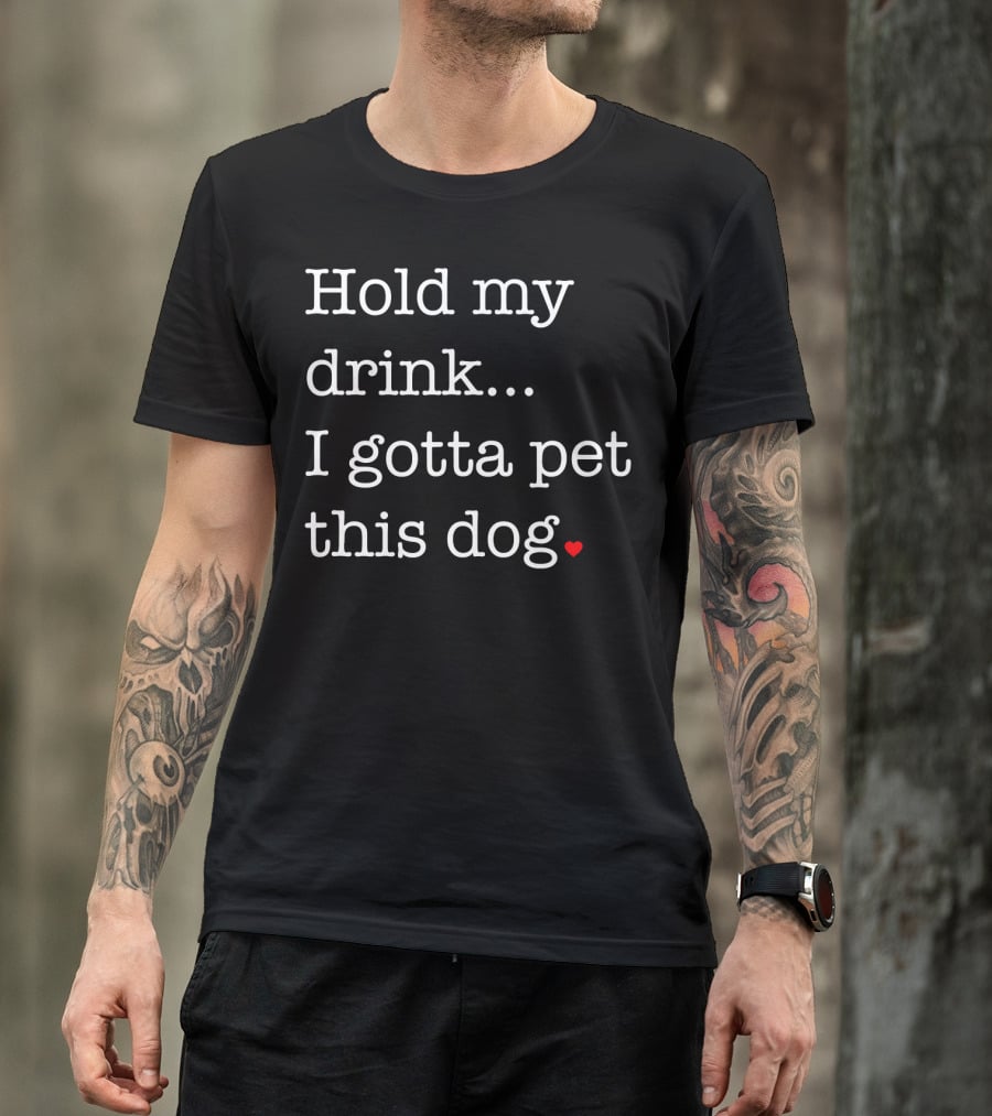 Hold My Drink I Gotta Pet This Dog Heart T-Shirt