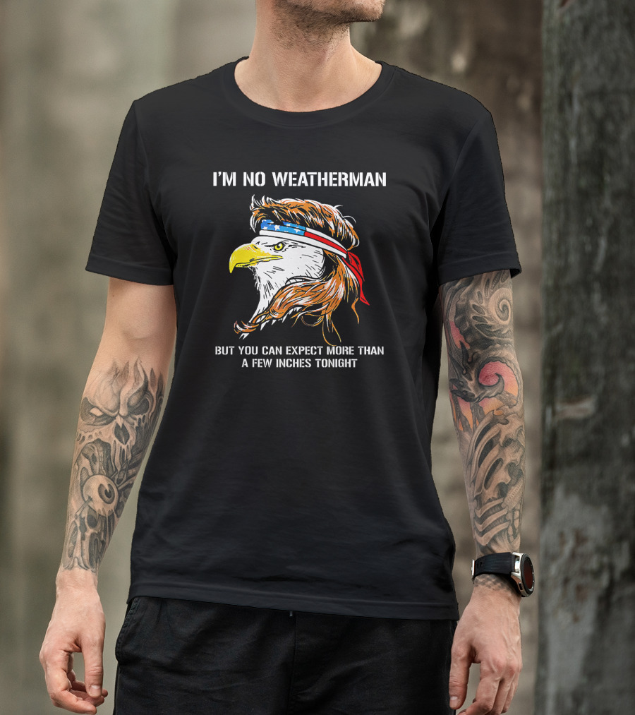 I'm No Weatherman But You Can Expect More Than A Few Inches Tonight Eagle Headband T-Shirt