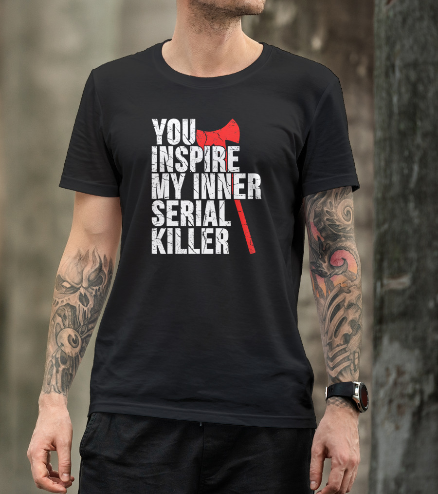 You Inspire My Inner Serial Killer Red Axe Motif T-Shirt