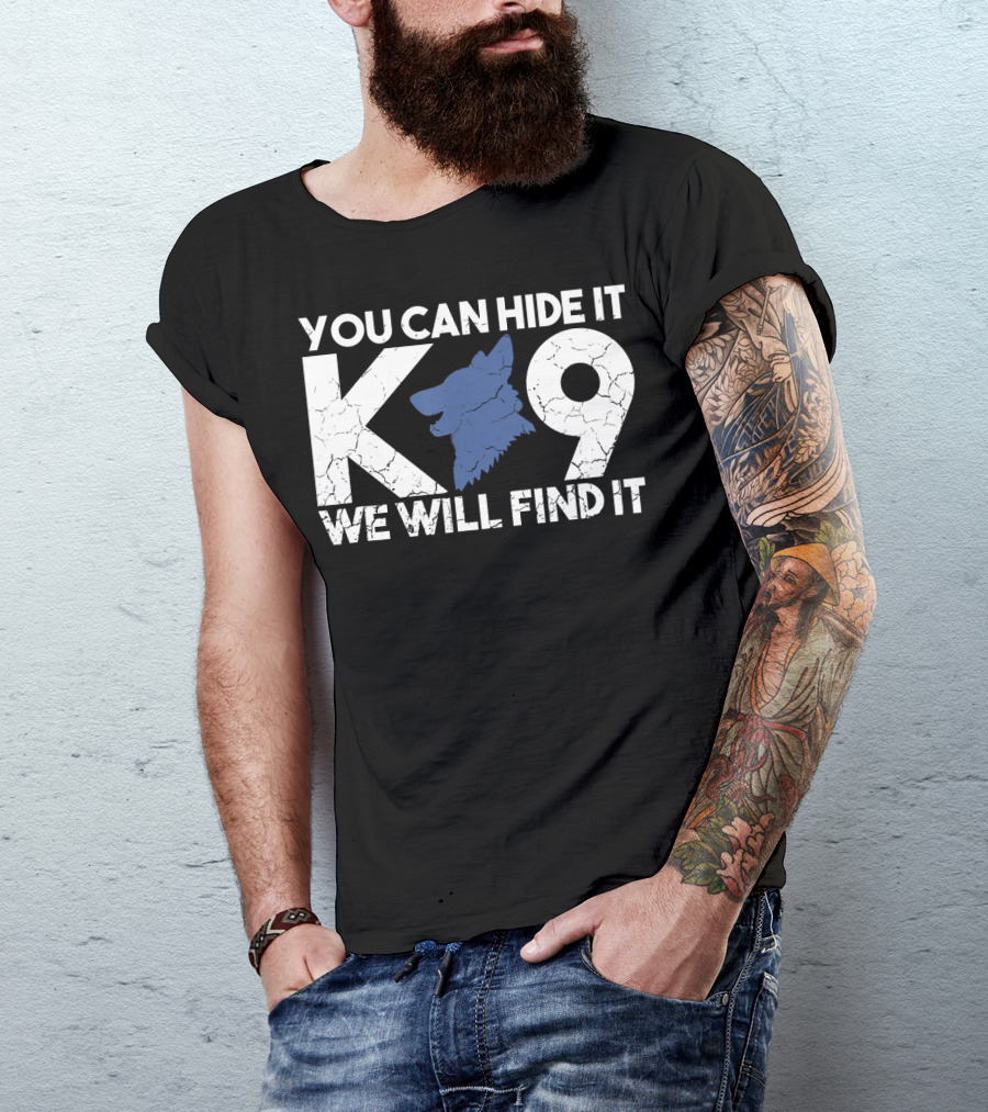K9 You Can Hide It We Will Find It Police Dog T-Shirt
