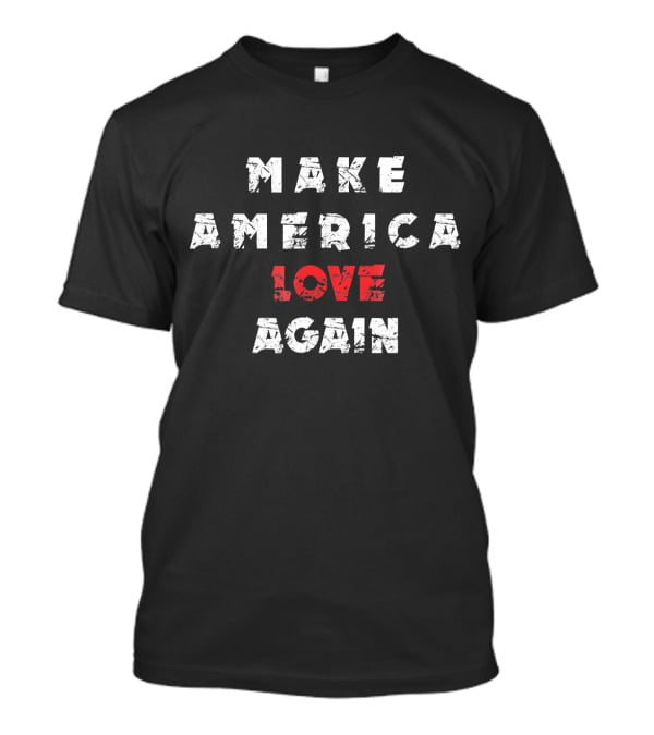Make America Love Again T-Shirt