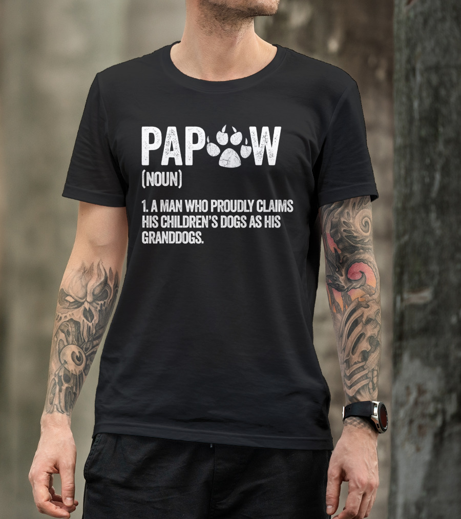 Papaw Noun A Man Who Proudly Claims His Children's Dogs As His Granddogs Funny Best Dog Grandpa Ever T-Shirt