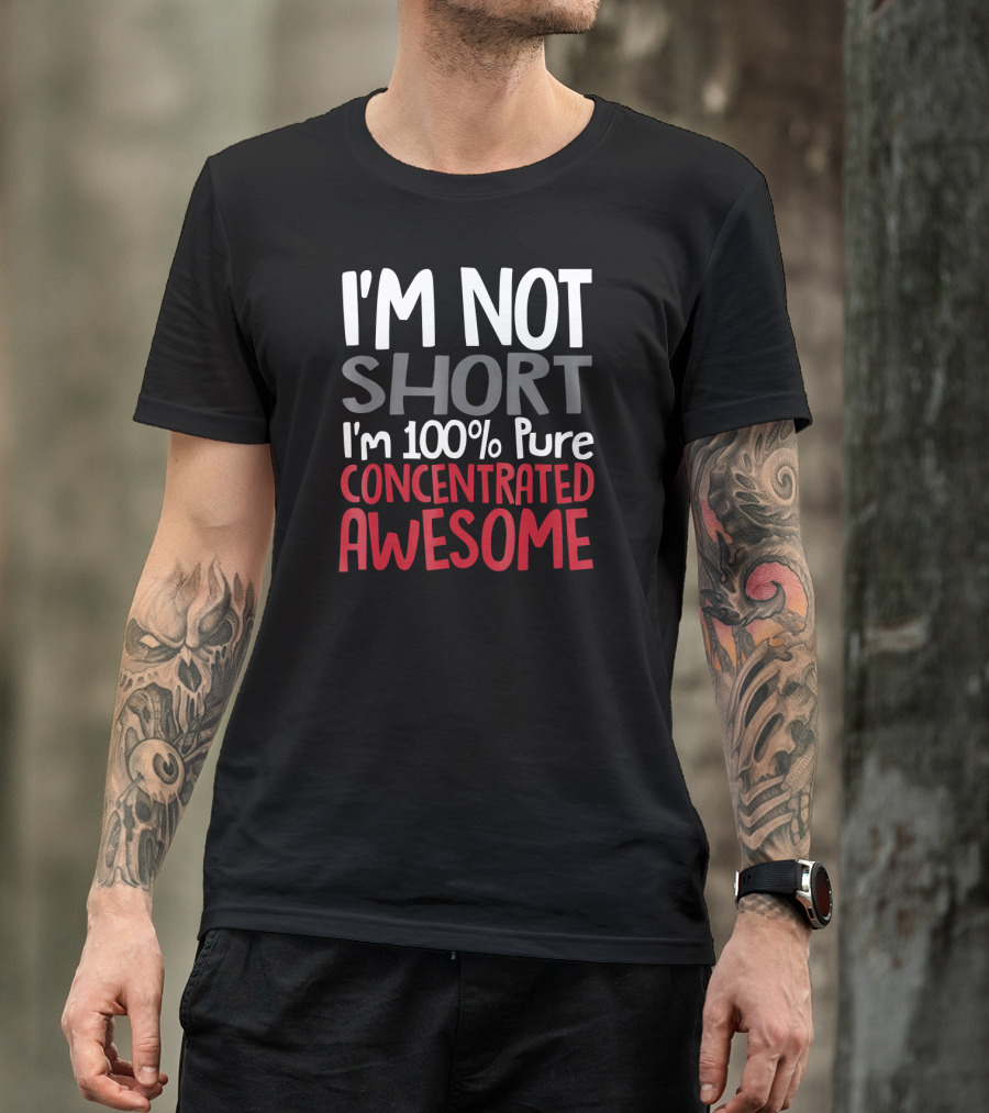 I'm Not Short I'm 100% Pure Concentrated Awesome T-Shirt