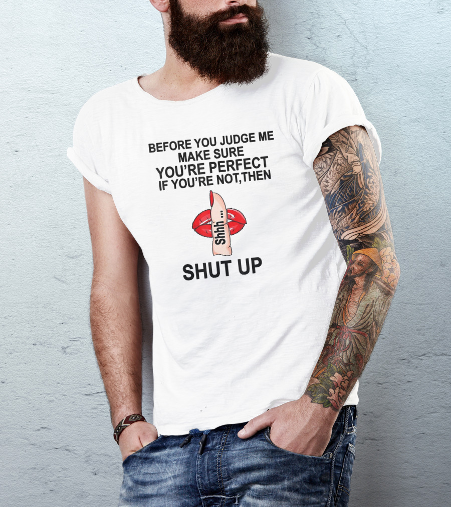 Before You Judge Me Make Sure You're Perfect If You're Not Then Shut Up Shhh Red Lips Finger T-Shirt