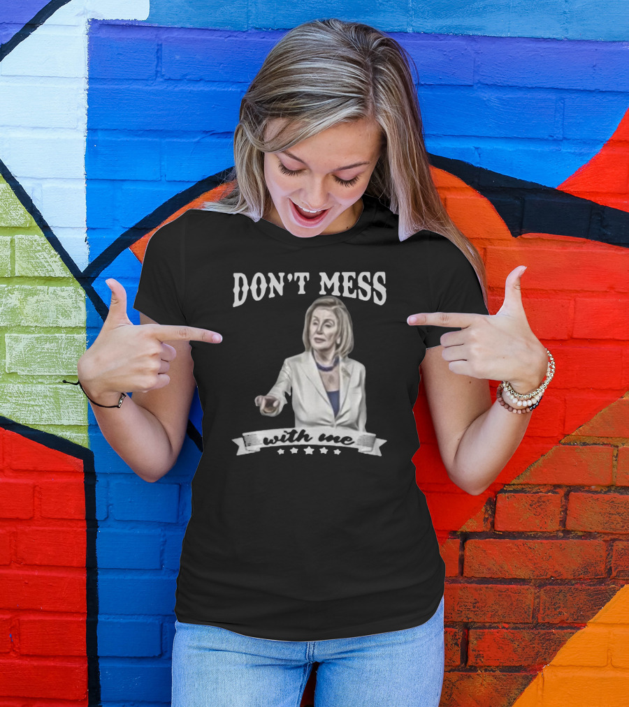 Don't Mess With Me Nancy Pelosi Meme Impeachment T-Shirt